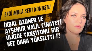 İkbal Uzuner ve Ayşenur Halil cinayeti sinirleri bir kez daha gerdi  Ezgi Mola çok sert konuştu [upl. by Enrol]