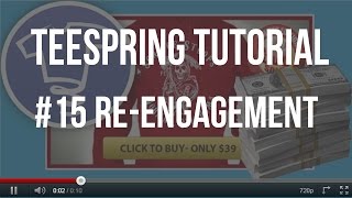 Teespring Tutorials 15Reengagement [upl. by Atrice502]