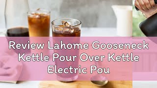 Review Lahome Gooseneck Kettle Pour Over Kettle Electric Pouring Kettle Temperature Control 12h Kee [upl. by Landmeier715]