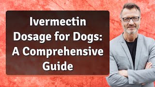 Ivermectin Dosage for Dogs A Comprehensive Guide [upl. by Thury941]