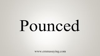 How To Say Pounced [upl. by Ladnor]