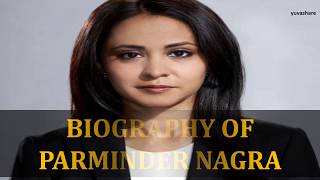 BIOGRAPHY OF PARMINDER NAGRA [upl. by Leboff]