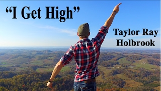 quot I Get High quot by Taylor Ray Holbrook [upl. by Natan]