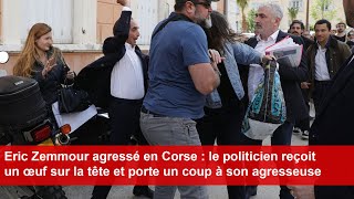 Eric Zemmour agressé en Corse  le politicien reçoit un œuf sur la tête [upl. by Mohun327]