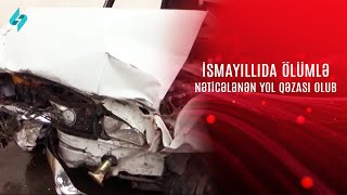 İsmayıllıda ölümlə nəticələnən yol qəzası olub KanalS [upl. by Nrevel351]