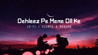 Dehleez Pe Mere Dil Ki Jo Rakhe Hain Tune Kadam New Romantic LoFi Song  LofiSlowedampReverb [upl. by Ydasahc]