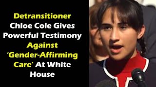 Detransitioner Chloe Cole Gives Powerful Testimony Against ‘GenderAffirming Care’ At White House [upl. by Iretak4]