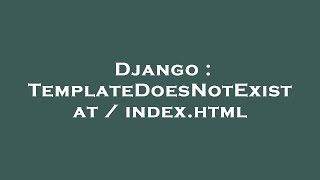 Django  TemplateDoesNotExist at  indexhtml [upl. by Glynas]