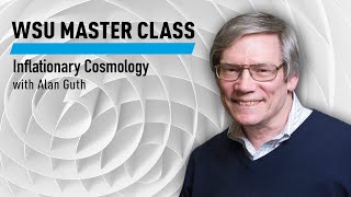 WSU Master Class Inflationary Cosmology with Alan Guth [upl. by Haerr15]