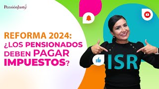 Reforma 2024 ¿Los pensionados obligados a pagar impuestos ISR [upl. by Nawotna]