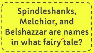 Spindleshanks Melchior and Belshazzar are names in what fairy tale [upl. by Novyar14]