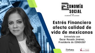 EconomíaSocial Estrés Financiero afecta calidad de vida de mexicanos Óscar Rosado pdte Condusef [upl. by Alorac]