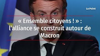 « Ensemble citoyens  »  lalliance se construit autour de Macron [upl. by Radke874]