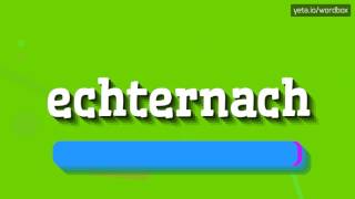 ECHTERNACH  HOW TO PRONOUNCE IT [upl. by Nedda]