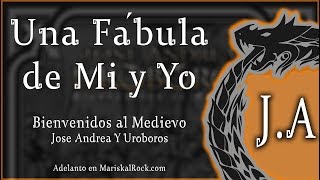 Una Fábula de Mi Yo Jose Andrea amp Uróboros  Bienvenidos al Medievo [upl. by D'Arcy]