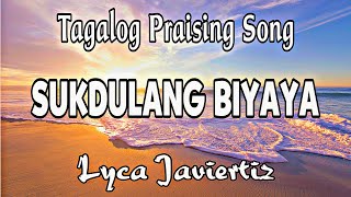 Sukdulang Biyaya  Tagalog Praising Song  Lyca Javiertiz  Lyrics [upl. by Alyn700]