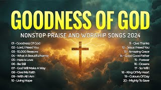 Praise And Worship Songs  Nonstop Praise And Worship Songs 2024  Goodness Of God [upl. by Leora704]