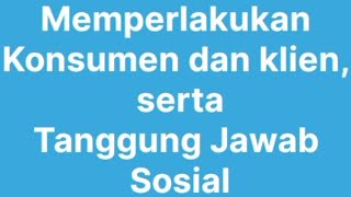 memperlakukan konsumen dan klien serta tanggung jawab sosial [upl. by Caty]