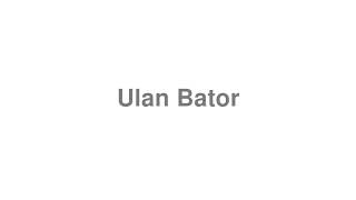 How to Pronounce quotUlan Batorquot [upl. by Anelaj]