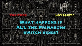 If the Loyalist Primarchs were the Traitors what would happen Warhammer 40kHorus Heresy Theory [upl. by Durant]