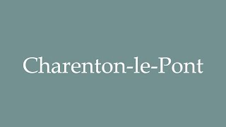 How to Pronounce CharentonlePont Correctly in French [upl. by Jaehne714]