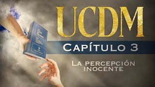 UN CURSO DE MILAGROS Capítulo 3  quotLa Percepción Inocentequot [upl. by Strang]