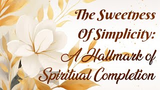 E191 The sweetness of simplicity a hallmark of spiritual completion aivv A1SPIRITUALUNIVERSITY [upl. by Lib737]