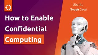 How to Enable Confidential Computing with Ubuntu and Google Cloud [upl. by Yellah115]