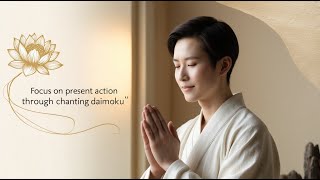 Focus on Present Action through Chanting Daimoku [upl. by Georglana]