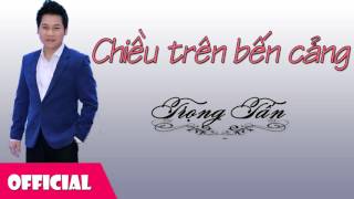 Chiều Trên Bến Cảng  Trọng Tấn Audio [upl. by Hiltan]