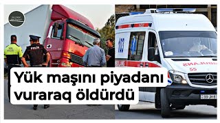 Yük maşını piyadanı vuraraq öldürdü [upl. by Enait]