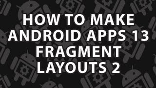 How to Make Android Apps 13 Fragment Layouts [upl. by Akcire480]