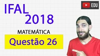 Resolução IFAL 2018 MATEMÁTICA QUESTÃO 26 [upl. by Nolyag]