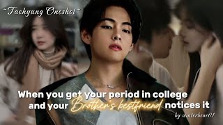 When you get your period in college and your brothers bestfriend notices it ✨ Taehyung Oneshot [upl. by Joshia]