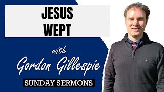 Jesus Wept  Sunday Sermons  Gordon Gillespie [upl. by Netram]