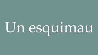 How to Pronounce Un esquimau An Eskimo Correctly in French [upl. by Yadseut]