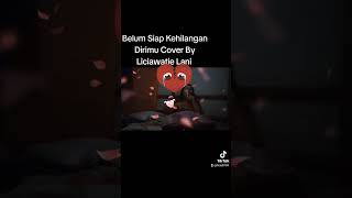 Belum siap kehilangan dirimu Cover By Liciawatie Lani [upl. by Caryn998]