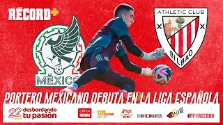 ALEX PADILLA PORTERO MEXICANO DEBUTÓ con el ATHLETIC BILBAO ¿JUGARÁ con la SELECCIÓN MEXICANA [upl. by Thia729]