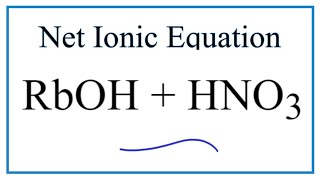 How to Balance and Write the Net Ionic Equation for RbOH  HNO3 [upl. by Aikemot]