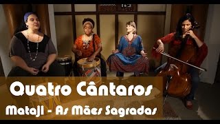 Quatro Cântaros  Mataji  As Mães Sagradas [upl. by Gearalt]