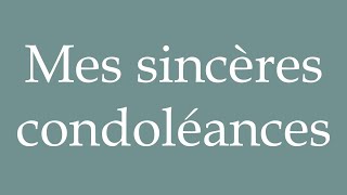 How to Pronounce Mes sincères condoléances My Sincere Condolences Correctly in French [upl. by Zetrom]