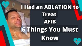 I Had an Ablation to Treat AFIB  6 Things You Must Know [upl. by Artemus]