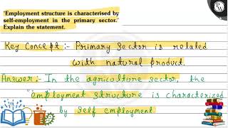 Employment structure is characterised by selfemployment in the primary sector Explain the stat [upl. by Nauqal]