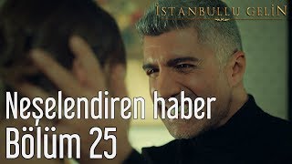 İstanbullu Gelin 25 Bölüm  Neşelendiren Haber [upl. by Akeimahs]