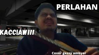 KACCIAW Kok kek gini ya Perlahan Cover gessy ambyar [upl. by Paquito]