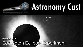 Astronomy Cast Ep 371 Eddington Eclipse Experiment [upl. by Nerot]