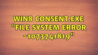 Win8 consentexe quotFile system error 1073741819quot [upl. by Kalikow]