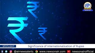 Spotlight 06 July Significance of Internationalisation of Rupee [upl. by Rehm]