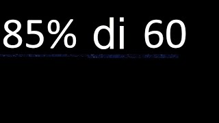 85 di 60  percentuale di un numero  85 per cento di 60  procedura [upl. by Gillan]