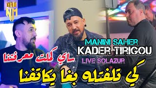 KADER TIRIGOU FT MANINI SAHER 2024 Ki telfetlah bgha ykatefna  سايي كملت معرفتنا  LIVE SOLAZUR [upl. by Dearden]